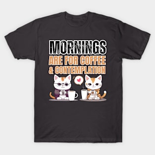 Mornings are for coffee and contemplation T-Shirt